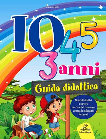 Io 3-4-5 anni guida didattica. Materiali didattici e percorsi per campi di esperienza secondo le indicazioni nazionali - Giovanni Sale - Libro Edizioni Tagete 2016 | Libraccio.it