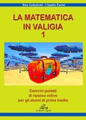 La matematica in valigia. Ediz. per la scuola. Vol. 1: Esercizi guidati di ripasso estivo per gli alunni di prima media.