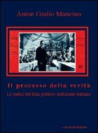 Il processo della verità. Le radici del film politico-indiziario italiano - Anton Giulio Mancino - Libro Kaplan 2008, Orizzonti | Libraccio.it