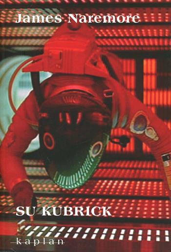 Su Kubrick - James Naremore - Libro Kaplan 2009, Saggi | Libraccio.it
