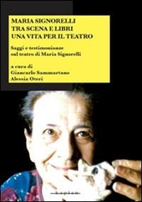 Maria Signorelli tra scena e libri. Una vita per il teatro. Saggi e testimonianze sul teatro di Maria Signorelli  - Libro Kaplan 2011, Spettacolo e comunicazione | Libraccio.it