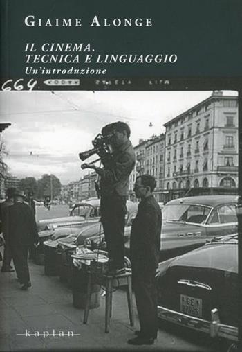 Il cinema. Tecnica e linguaggio. Un'introduzione - Giaime Alonge - Libro Kaplan 2011, Piccole volpi | Libraccio.it