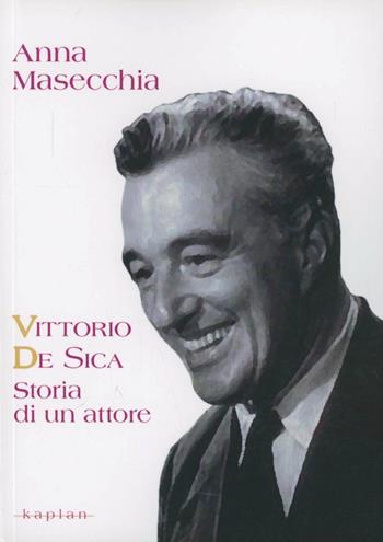 Vittorio De Sica. Storia di un attore - Anna Masecchia - Libro Kaplan 2012, Attori | Libraccio.it