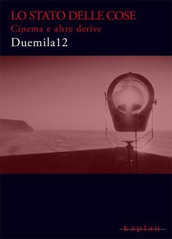 Lo stato delle cose. Cinema e altre derive Duemila12  - Libro Kaplan 2012 | Libraccio.it
