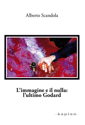 L' immagine e il nulla. L'ultimo Godard - Alberto Scandola - Libro Kaplan 2014, Orizzonti | Libraccio.it