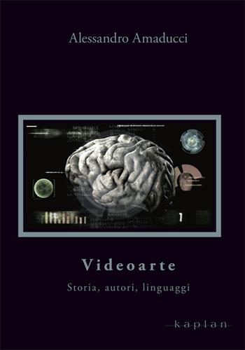 Videoarte. Storia, autori, linguaggi - Alessandro Amaducci - Libro Kaplan 2014, Orizzonti | Libraccio.it