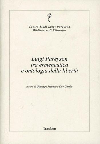 Luigi Pareyson tra ermeneutica e ontologia della libertà - Mario Ruggenini, Francesco Paolo Ciglia, Enrico Guglielminetti - Libro Trauben 2010, Bibl. di filos. Centro studi L. Pareyson | Libraccio.it