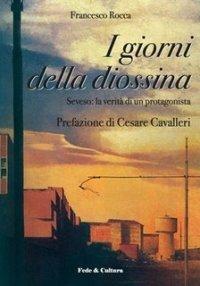 I giorni della diossina. Seveso: la verità di un protagonista - Francesco Rocca - Libro Fede & Cultura 2006, Storica | Libraccio.it