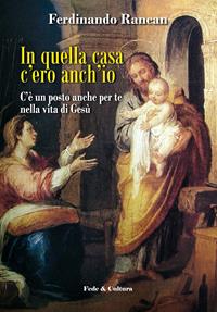 In quella casa c'ero anch'io. C'è un posto anche per te nella vita di Gesù - Ferdinando Rancan - Libro Fede & Cultura 2006, Spirituale | Libraccio.it