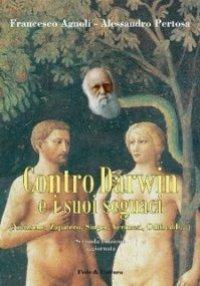 Contro Darwin e i suoi seguaci (Nietzsche, Zapatero, Singer, Veronesi, Odifreddi...) - Francesco Agnoli, Alessandro Pertosa - Libro Fede & Cultura 2006, Saggistica | Libraccio.it