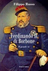 Ferdinando II di Borbone. Il grande re - Filippo Russo - Libro Fede & Cultura 2007, Storica | Libraccio.it