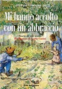 Mi hanno accolto con un abbraccio. Storie di vite scelte - Giorgio Gibertini - Libro Fede & Cultura 2007, Vita e ambiente | Libraccio.it