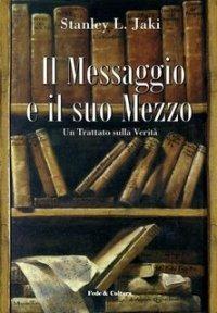 Il messaggio e il suo mezzo. Un trattato sulla verità - Stanley L. Jaki - Libro Fede & Cultura 2007, Filosofica | Libraccio.it