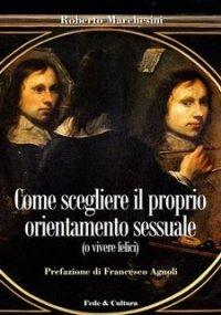 Come scegliere il proprio orientamento sessuale (o vivere felici) - Roberto Marchesini - Libro Fede & Cultura 2014, Saggistica | Libraccio.it