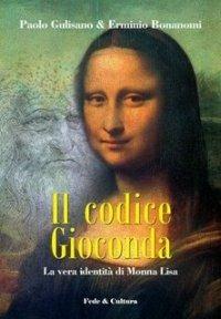 Il codice Gioconda. La vera identità di Monna Lisa - Paolo Gulisano, Erminio Bonanomi - Libro Fede & Cultura 2008, Storica | Libraccio.it
