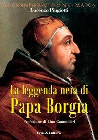 La leggenda nera di papa Borgia - Lorenzo Pingiotti - Libro Fede & Cultura 2008, Storica | Libraccio.it