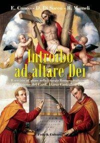 Introibo ad altare Dei. Il servizio all'altare nella Liturgia Romana tradizionale - Elvis Cuneo, Daniele Di Sorco, Raimondo Mameli - Libro Fede & Cultura 2008, Spirituale | Libraccio.it