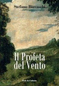 Il Profeta del vento - Stefano Biavaschi - Libro Fede & Cultura 2008, Letteraria | Libraccio.it