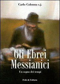 Gli Ebrei messianici. Un segno dei tempi - Carlo Colonna - Libro Fede & Cultura 2009, Saggistica | Libraccio.it