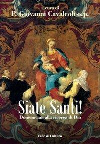 Siate Santi! Domenicani alla ricerca di Dio  - Libro Fede & Cultura 2008, Storica | Libraccio.it