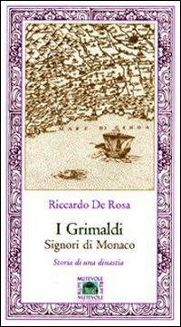 I Grimaldi signori di Monaco. Storia di una dinastia - Riccardo De Rosa - Libro Rupe Mutevole 2007, Atlantide | Libraccio.it