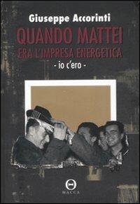Quando Mattei era l'impresa energetica. Io c'ero - Giuseppe Accorinti - Libro Hacca 2009, Passaggi | Libraccio.it