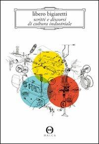 Scritti e discorsi di cultura industriale - Libero Bigiaretti - Libro Hacca 2010 | Libraccio.it