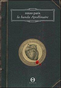 La banda Apollinaire - Renzo Paris - Libro Hacca 2010 | Libraccio.it