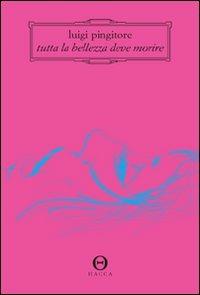Tutta la bellezza deve morire - Luigi Pingitore - Libro Hacca 2011, Novecento.0 | Libraccio.it