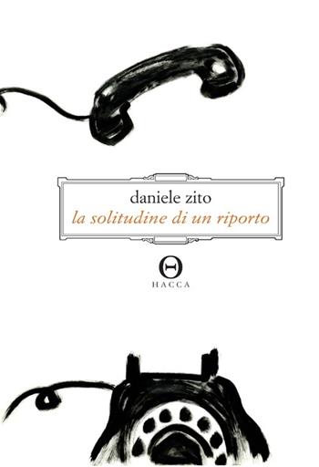La solitudine di un riporto - Daniele Zito - Libro Hacca 2013 | Libraccio.it