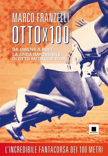 Ottox100. Da Owens a Bolt, la sfida impossibile di otto medaglie d'oro - Marco Franzelli - Libro Biancoenero 2012, Grandi! | Libraccio.it