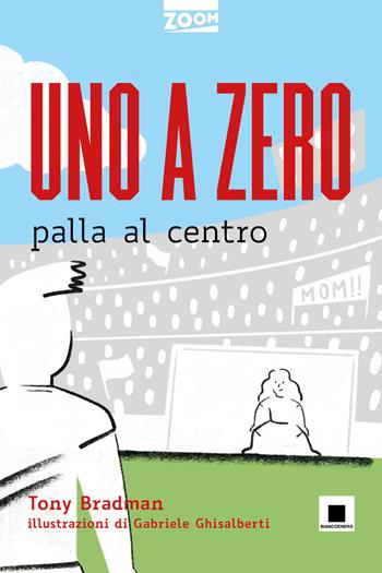 Uno a zero palla al centro - Tony Bradman - Libro Biancoenero 2021, Zoom | Libraccio.it
