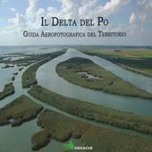 Il Delta del Po. Guida aereofotografica del territorio