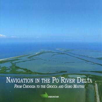 Navigation in the Po river delta from Chioggia to the Gnocca and Goro mouths. Ediz. illustrata - Arturo Colamussi, Paolo Ceccato - Libro Endeavour Ricerca e Sviluppo 2009 | Libraccio.it