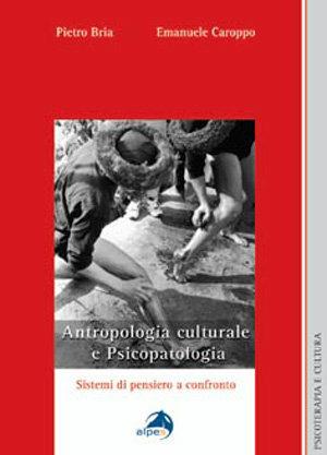 Antropologia culturale e psicopatologia. Sistemi di pensiero a confronto - Pietro Bria, Emanuele Caroppo - Libro Alpes Italia 2006, Psicoterapia e cultura | Libraccio.it