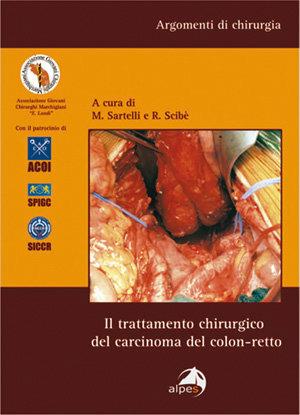 Il trattamento chirurgico del carcinoma del colon-retto - Massimo Sartelli, Rodolfo Scibè - Libro Alpes Italia 2006, Argomenti di chirurgia | Libraccio.it