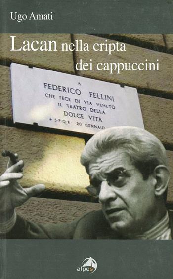 Lacan nella cripta dei cappuccini - Ugo Amati - Libro Alpes Italia 2007 | Libraccio.it