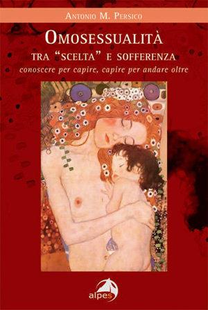 Omosessualità tra «scelta» e sofferenza. Conoscere per capire, capire per andare oltre - Antonio M. Persico - Libro Alpes Italia 2007 | Libraccio.it