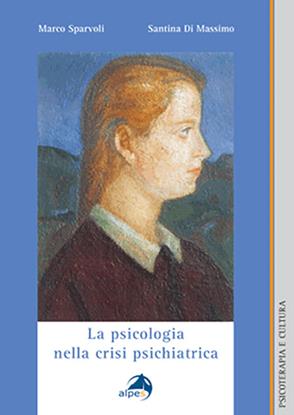 La psicologia nella crisi psichiatrica - Marco Sparvoli, Santina Di Massimo - Libro Alpes Italia 2008, Psicoterapia e cultura | Libraccio.it