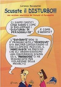 Scusate il disturbo. Una versione umoristica dei disturbi di personalità - Lorenzo Recanatini - Libro Alpes Italia 2008 | Libraccio.it