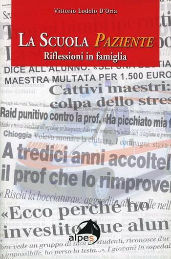 La scuola paziente. Riflessioni in famiglia - Vittorio Lodolo D'Oria - Libro Alpes Italia 2009 | Libraccio.it