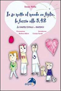 Io se metto al mondo un figlio, lo faccio alle 5,42. La nostra favola... continua - Irene Vella - Libro Alpes Italia 2009 | Libraccio.it