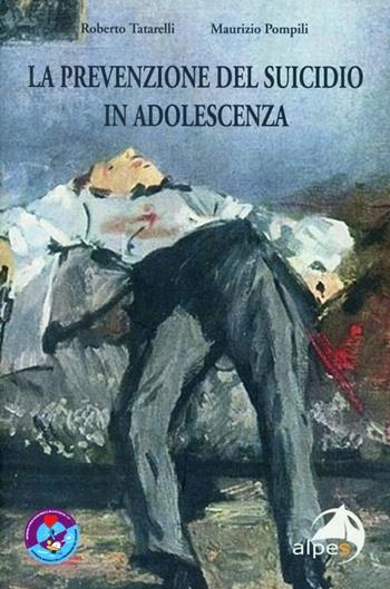 La prevenzione del suicidio in adolescenza - Roberto Tatarelli, Maurizio Pompili - Libro Alpes Italia 2009 | Libraccio.it
