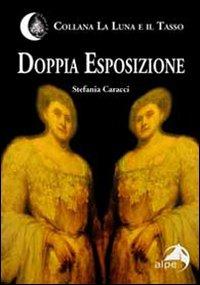 Doppia esposizione - Stefania Caracci - Libro Alpes Italia 2009 | Libraccio.it