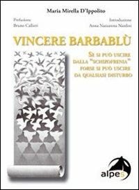 Vincere Barbablù. Se si può uscire dalla «schizofrenia» forse si può uscire da qualsiasi disturbo - M. Mirella D'Ippolito - Libro Alpes Italia 2010 | Libraccio.it