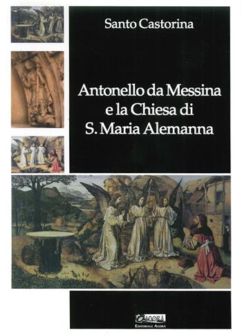 Antonello da Messina e la Chiesa di S. Maria Alemanna - Santo Castorina - Libro Editoriale Agorà 2006 | Libraccio.it