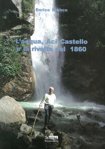 L' acqua, Aci Catello e la rivolta del 1860 - Enrico Blanco - Libro Editoriale Agorà 2011 | Libraccio.it