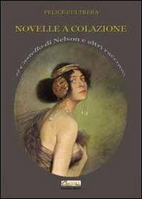 Novelle a colazione. Il castello di Nelson e altri racconti - Felice Cultrera - Libro Editoriale Agorà 2013 | Libraccio.it