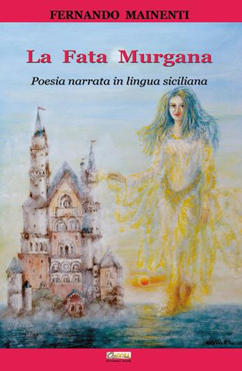 La fata Murgana. Poesia narrata in lingua siciliana - Fernando Mainenti - Libro Editoriale Agorà 2018 | Libraccio.it