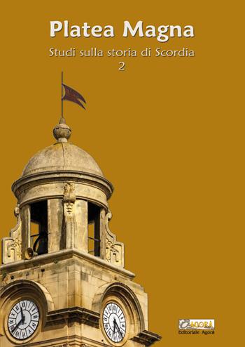 Platea Magna. Studi sulla storia di Scordia. Vol. 2 - Claudio F. Parisi, Antonio Cucuzza, Carmelo Gambera - Libro Editoriale Agorà 2023 | Libraccio.it